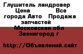 Глушитель ландровер . › Цена ­ 15 000 - Все города Авто » Продажа запчастей   . Московская обл.,Звенигород г.